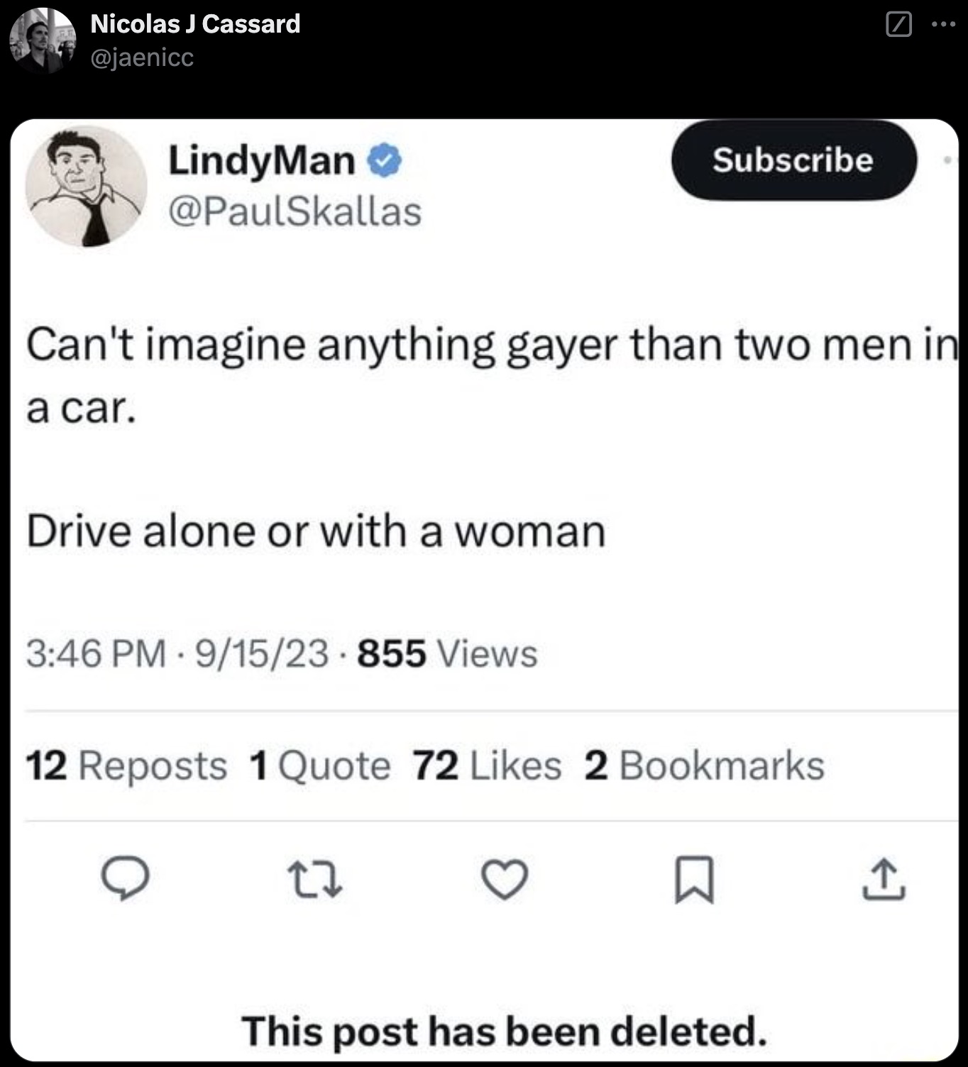 screenshot - Nicolas J Cassard LindyMan Subscribe Can't imagine anything gayer than two men in a car. Drive alone or with a woman 91523 855 Views 12 Reposts 1 Quote 72 2 Bookmarks This post has been deleted.